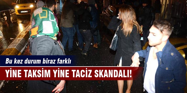 Taksim'de yine taciz skandalı!