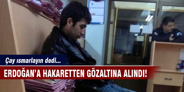 Erdoğan'a hakaret iddiasıyla gözaltına alındı