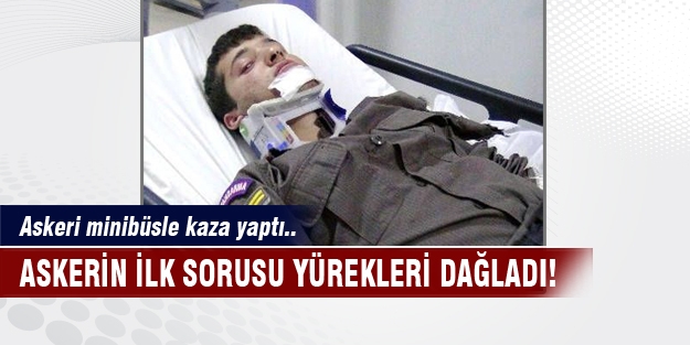 Kaza yapan askerin sorusu yürekleri dağladı