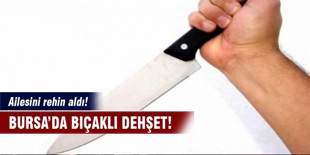 Ailesini bıçakla rehin aldı