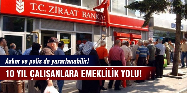 10 yıl çalışanlara emeklilik yolu!