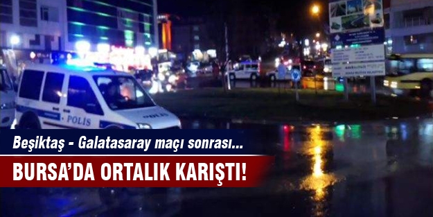 Beşiktaş - Galatasaray maçı sonrası Bursa'da gerginlik