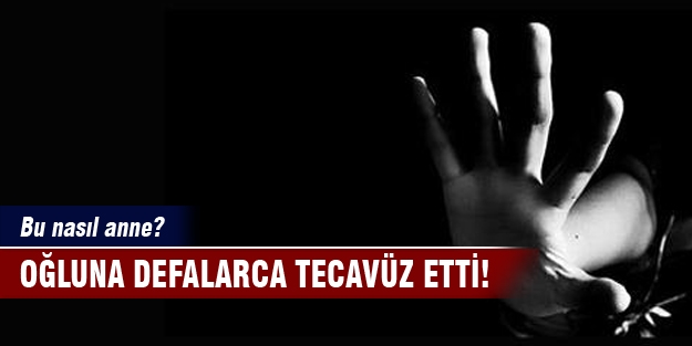 Öz anne oğluna tecavüz etti