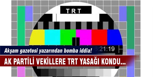 AK Partili vekillere TRT yasağı