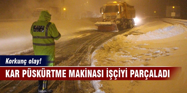 Kar püskürtme makinası işçiyi parçaladı