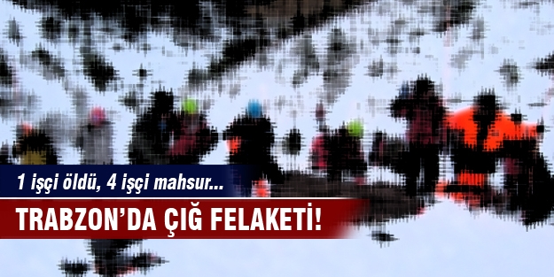 Trabzon'da çığ düştü: 5 işçi kar altında kaldı!