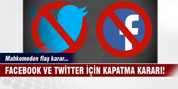 Mahkemeden Twitter ve Facebook için kapatma kararı