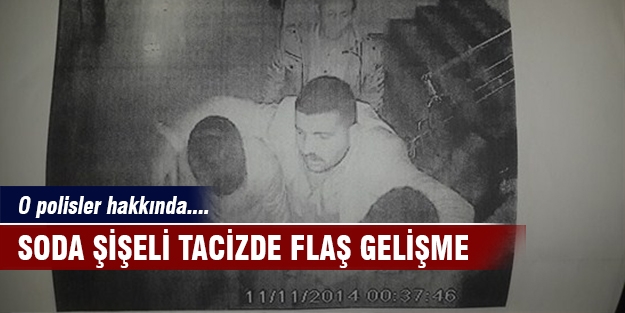 Polislerin soda şişeli işkencesinde flaş gelişme!