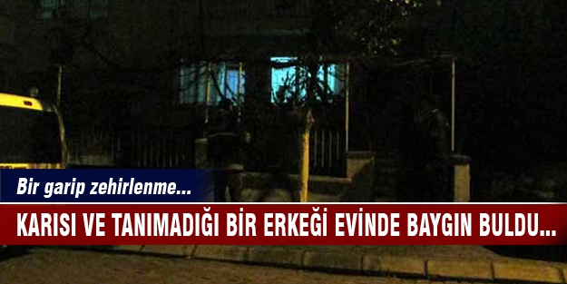 Karısı ve tanımadığı bir erkeği evde baygın bulunca...
