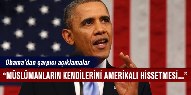 Obama “Müslümanların kendilerini Amerikalı hissetmesi...“