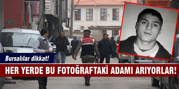 Bursa'da firari mahkum seferberliği!