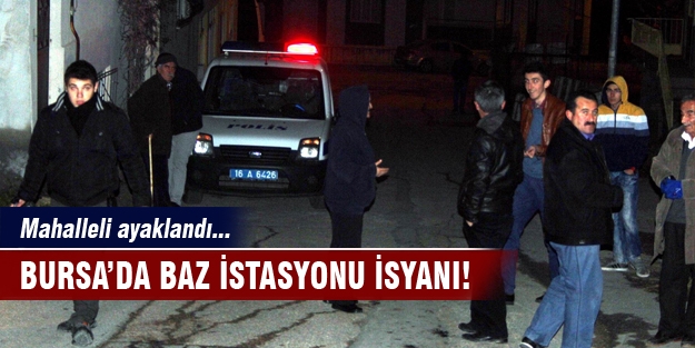 Bursa'da baz istasyonu isyanı!
