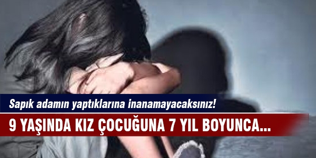 9 yaşındaki kız çocuğuna yıllarca tecavüz etti!