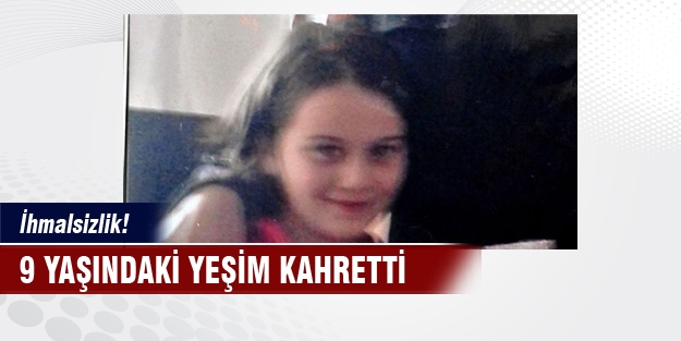 9 yaşındaki Yeşim kahretti