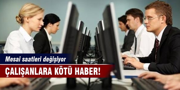 Çalışanlara kötü haber! Mesailer uzuyor