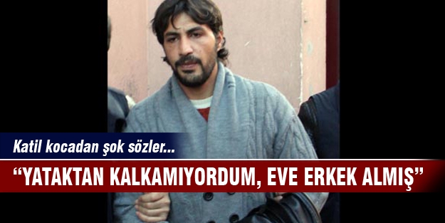 Katil kocadan şok sözler