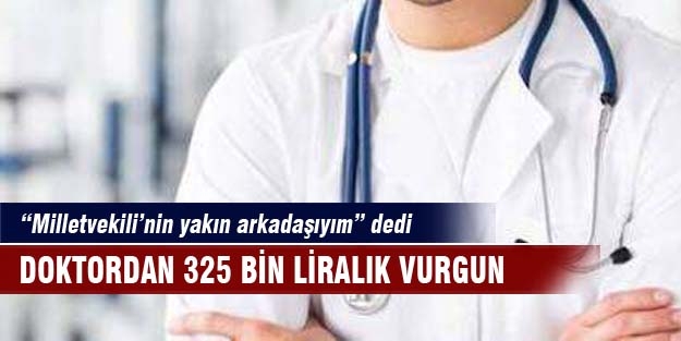 Milletvekili'nin doktoruyum dedi herkesi dolandırdı