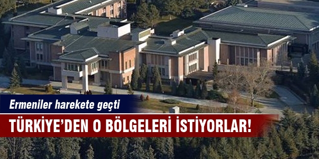 Ermeniler Türkiye'den o bölgeleri istiyor!