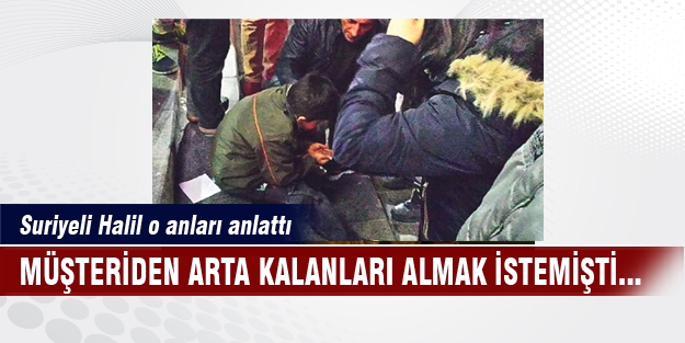 Müşterilerden kalanları yerken şiddet gören Halil konuştu!