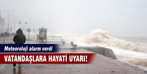 Meteoroloji'den hayati uyarı!