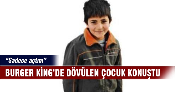 Burger King'de dövülen çocuk konuştu “Sadece açtım“