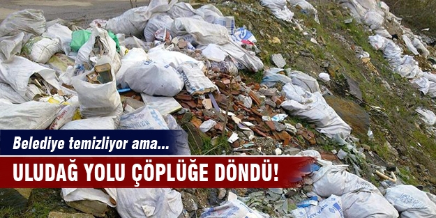 Uludağ Yolu çöplüğe döndü!