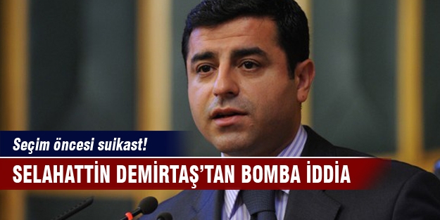 Demirtaş'tan seçim öncesi suikast iddiası!