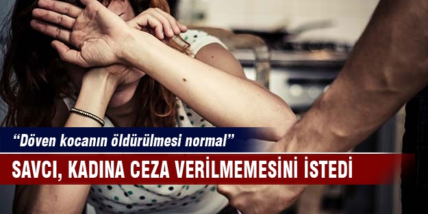 Savcı "Döven kocanın öldürülmesi normal"