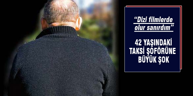 42 yaşındaki taksi şoförüne büyük şok