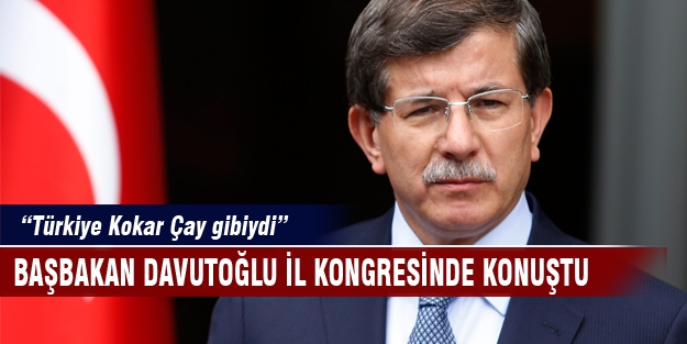 Davutoğlu "Türkiye Kokar Çay gibiydi"