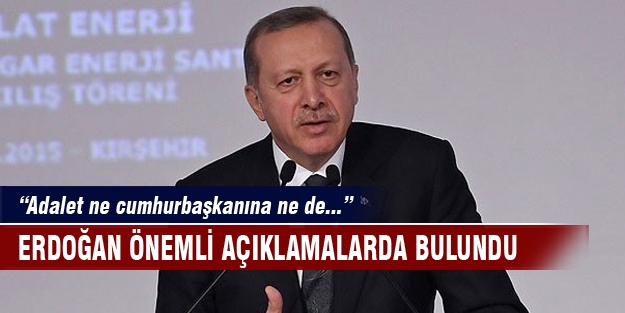 Erdoğan "Adalet ne cumhurbaşkanına, ne de..."