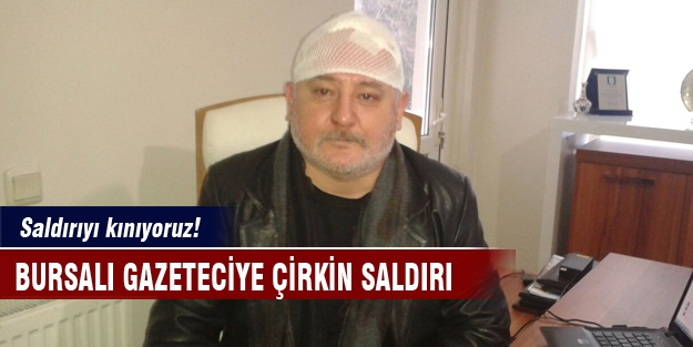 Bursalı gazeteciye çirkin saldırı!