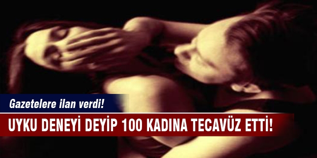 Gazetelere ilan verip 100 kadına tecavüz etti!