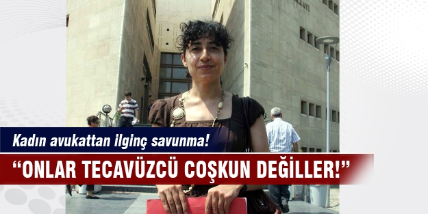 Kadın avukattan“ tecavüzcü Coşkun“ savunması