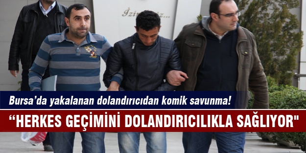 Bursa'da yakalanan dolandırıcıdan komik savunma