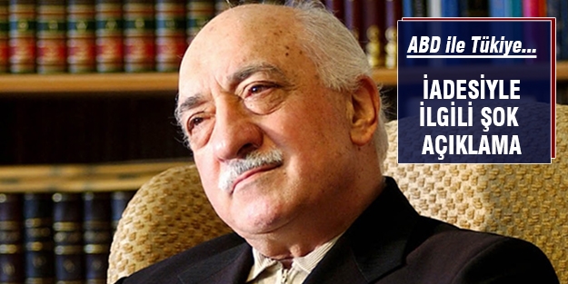 Fethullah Gülen'in iadesi hakkında flaş açıklama!