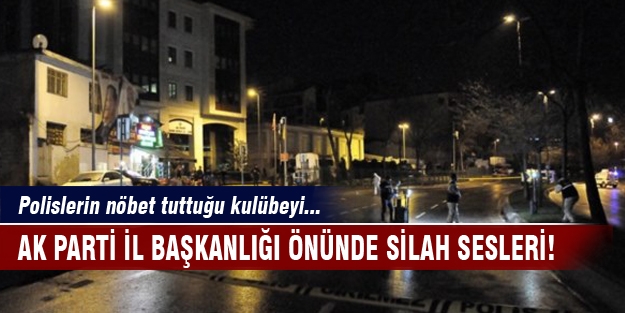 AK Parti binası önünde silah sesleri!