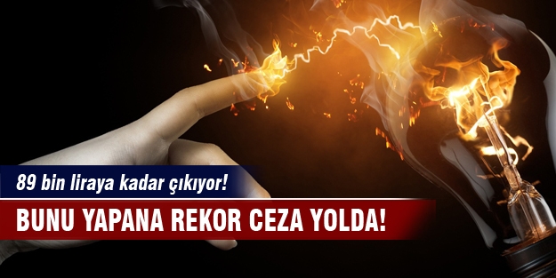 Enerjiyi verimli kullanmayana rekor ceza!