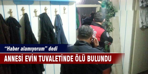 "Haber alamıyorum" dedi tuvalette ölü bulundu