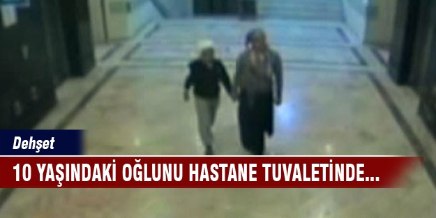 10 yaşındaki oğlunu hastane tuvaletinde...