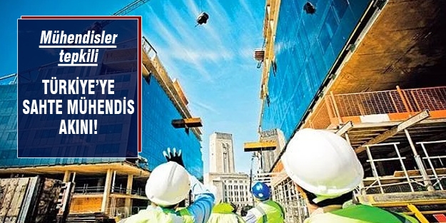 Sahte mühendisler Türkiye'ye akın edecek