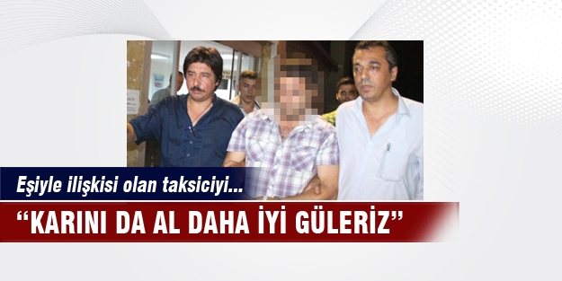 Eşiyle ilişkisi olan taksiciyi...