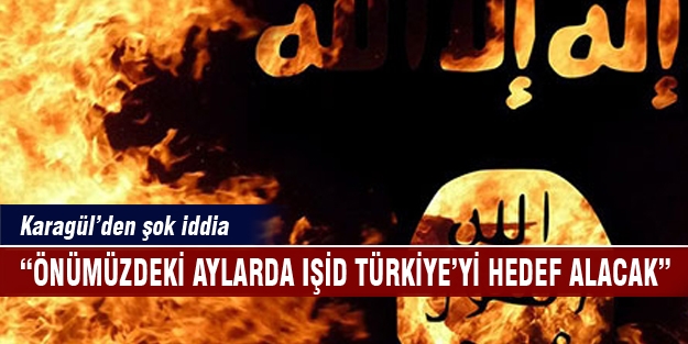 "Önümüzdeki aylarda IŞİD Türkiye'yi hedef alacak"