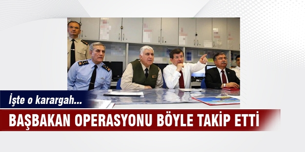 Başbakan operasyonu böyle takip etti