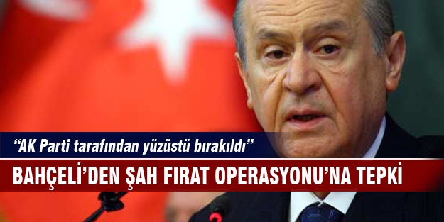 MHP'den Şah Fırat operasyonuna sert tepki