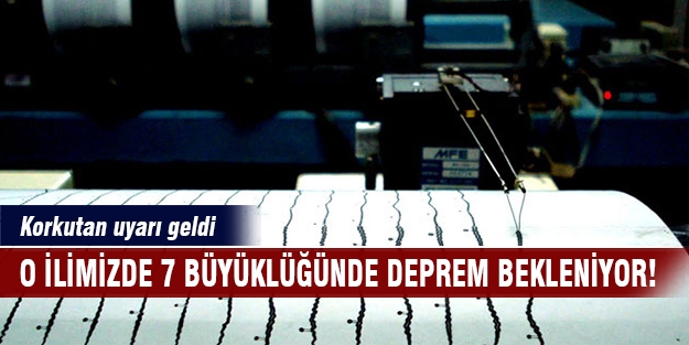 O ilimizde 7 büyüklüğünde deprem bekleniyor!