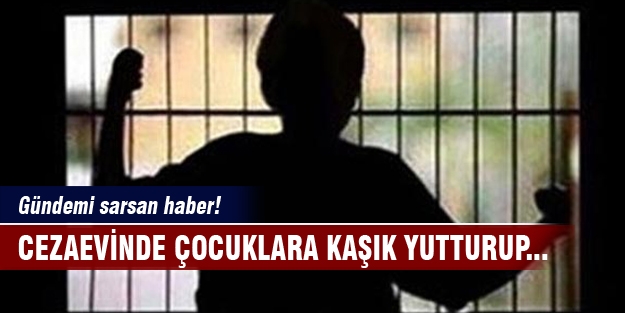 Cezaevinde çocuklara tecavüz!