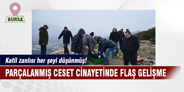 Bursa'daki parçalanmış ceset olayında flaş gelişme!