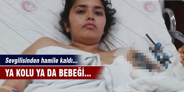 Kürtaj olmazsa kolunu kaybedecek!