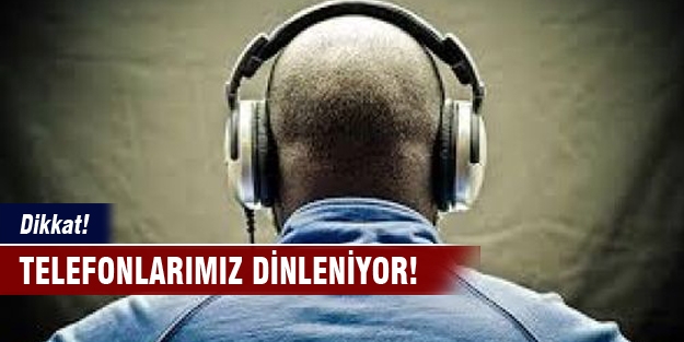 Dikkat! Telefonlarımız dinleniyor!